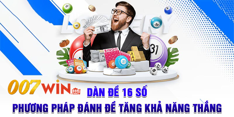 Xổ Số 007Win | Làm Thế Nào Để Tối Ưu Dàn Đề 16 Số Của Bạn?